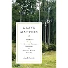Grave Matters: A Journey Through the Modern Funeral Industry to a Natural Way of Burial by  Mark Harris