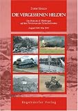 Die vergessenen Helden: Das Ende des II - Weltkrieges auf dem Territorium der Tschechoslowakei (August 1944 - Mai 1945) - Dieter Heinze