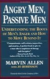 Angry Men, Passive Men: Understanding the Roots of Men's Anger and How to Move Beyond It