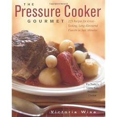 The Pressure Cooker Gourmet: 225 Recipes for Great-Tasting, Long-Simmered Flavors in Just Minutes