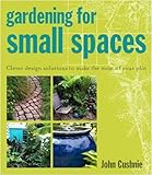Gardening for small spaces : clever design solutions to make the most of your plot