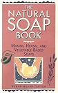 The Natural Soap Book: Making Herbal and Vegetable-Based Soaps