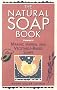 The Natural Soap Book: Making Herbal and Vegetable-Based Soaps