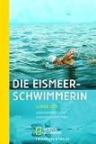Die Eismeerschwimmerin: Lebensbahnen einer ungew&ouml;hnlichen Frau - Lynne Cox