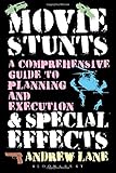 Movie Stunts & Special Effects: A Comprehensive Guide to Planning and Execution