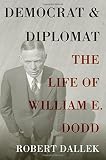 Democrat and diplomat : the life of William E. Dodd