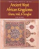 Ancient West African Kingdoms: Ghana, Mali, and Songhai (Understanding People in the Past)