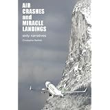 Air Crashes and Miracle Landings: 60 Narratives: (How, When ... and Most Importantly Why)