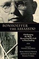 Bonhoeffer the Assassin?: Challenging the Myth, Recovering His Call to Peacemaking