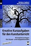 Kreative Kurzaufgaben f&uuml;r den Kunstunterricht: 60 Kopiervorlagen f&uuml;r Einzel- und Doppelstunden, Sekundarstufe 1 - Barbara Jaglarz, Georg Bemmerlein