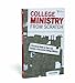 College Ministry from Scratch: A Practical Guide to Start and Sustain a Successful College Ministry