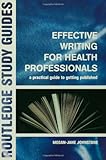 Effective Writing for Health Professionals: A Practial Guide to Getting Published (Routledge Study Guides)