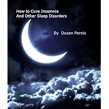 How to Cure Insomnia and Other Sleeping Disorders: How to Go to Sleep, To Sleep Well, To Sleep Better and Eliminate Sleep Problems For Good