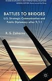 Battles to bridges : U.S. strategic communication and public diplomacy after 9/11