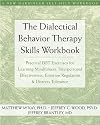 Dialectical Behavior Therapy Workbook: Practical DBT Exercises for Learning Mindfulness, Interpersonal Effectiveness, Emotion Regulation, & Distress Tolerance