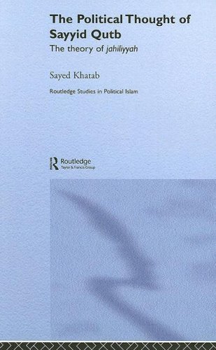The Political Thought of Sayyid Qutb: The Theory of Jahiliyyah (Routledge Studies in Political Islam)