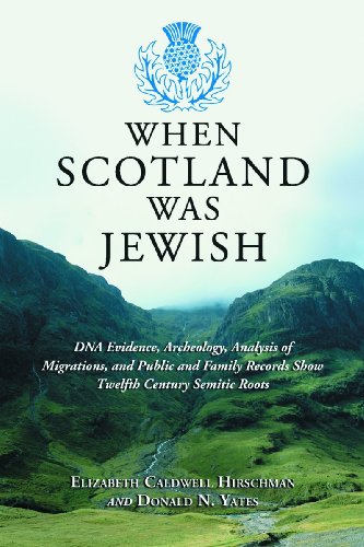 When Scotland Was Jewish: DNA Evidence, Archeology, Analysis of Migrations, and Public and Family Records Show Twelfth Century Semitic Roots