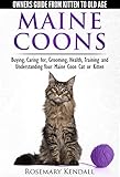 Maine Coon Cats - The Owners Guide from Kitten to Old Age - Buying, Caring for, Grooming, Health, Training, and Understanding Your Maine Coon Maine Coon Cats - The Owners Guide from Kitten to Old Age - Buying, Caring for, Grooming, Health, Training, and Understanding Your Maine Coon