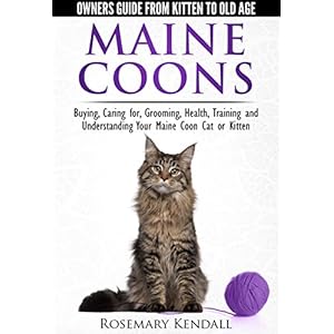 Maine Coon Cats - The Owners Guide from Kitten to Old Age - Buying, Caring for, Grooming, Health, Training, and Understanding Your Maine Coon