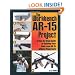 The Workbench AR-15 Project: A Step-by-Step Guide to Building Your Own Legal AR-15 Without Paperwork