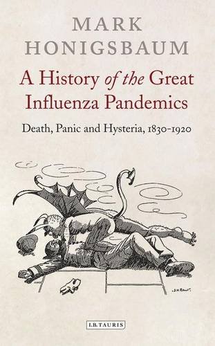A History of the Great Influenza Pandemics: Death, Panic and Hysteria, 1830-1920 (International Library of Cultural Studies)
