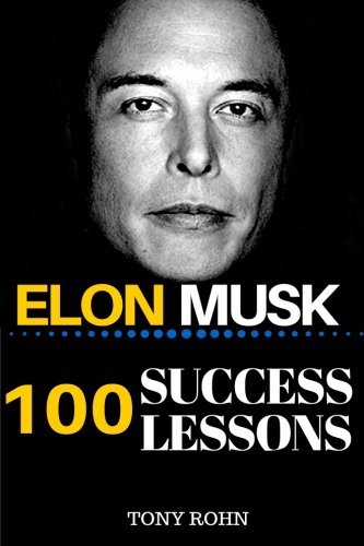 Elon Musk: 100 Success Lessons from Elon Musk On Work, Life, Innovation, Business, Leadership, Entrepreneurship & Sustainable Development