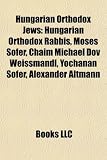 Produkt-Bild: Hungarian Orthodox Jews: Hungarian Orthodox Rabbis, Moses Sofer, Chaim Michael Dov Weissmandl, Yochanan Sofer, Alexander Altmann