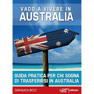 Vado a vivere in Australia - Guida pratica: Guida pratica per chi sogna di andare a vivere in Australia