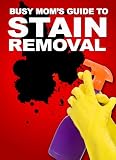 The Busy Moms Guide To Stain Removal: How To Fight And Remove Stubborn Household Stains