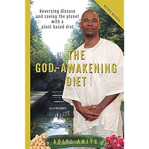 The God-Awakening Diet: Reversing disease and saving the planet with a plant based diet