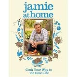 Jamie at Home : Cook Your Way to the Good Life