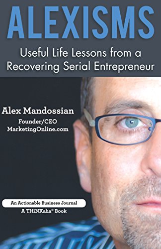 Alexisms: Useful Life Lessons from a Recovering Serial Entrepreneur, by Alex Mandossian