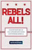 Rebels all! : a short history of the conservative mind in postwar America