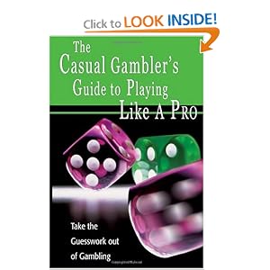 The Casual Gambler's Guide to Playing Like a Pro: Take the Guesswork out of Gambling (Volume 1)