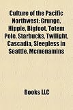 Culture of the Pacific Northwest: Grunge, Hippie, Bigfoot, Totem Pole, Starbucks, Twilight, Cascadia, Sleepless in Seattle, Mcmenamins