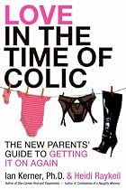Love in the Time of Colic: The New Parents' Guide to Getting It On Again