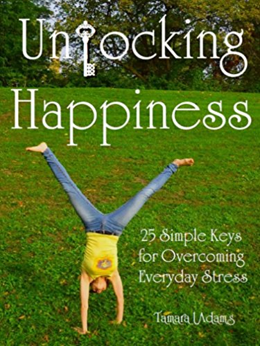 Unlocking Happiness: 25 simple keys for overcoming everyday stress *****With Free Workbook****** Unlocking Happiness: 25 simple keys for overcoming everyday stress *****With Free Workbook******