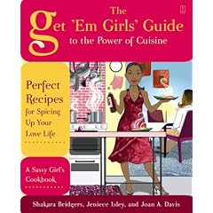 The Get 'Em Girls' Guide to the Power of Cuisine: Perfect Recipes for Spicing Up Your Love Life