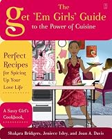 The Get 'Em Girls' Guide to the Power of Cuisine: Perfect Recipes for Spicing Up Your Love Life
