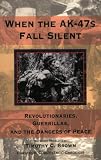 When the Ak-47s Fall Silent: Revolutionaries, Guerrillas, and the Dangers of Peace