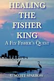 HEALING THE FISHER KING: A Fly Fisher's Quest