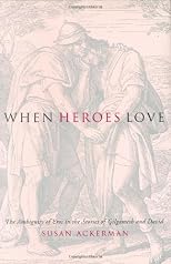 When Heroes Love: The Ambiguity Of Eros In The Stories Of Gilgamesh And David (Gender, Theory, and Religion)