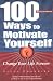 100 Ways to Motivate Yourself: Change Your Life Forever 100 Ways to Motivate Yourself: Change Your Life Forever