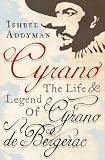 Cyrano: The Life and Legend of Cyrano de Bergerac: The Life and Legend of Cyrano De Bergerac