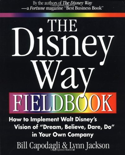 The Disney Way Fieldbook: How to Implement Walt Disney's Vision of Dream, Believe, Dare, Do in Your Own Company: 1st (First) Edition
