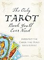 The Only Tarot Book You'll Ever Need: Gain insight and truth to help explain the past, present, and future.: Interpret the Cards That Hold Your Future