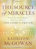 The Source of Miracles: 7 Steps to Transforming Your Life through the Lords Prayer