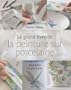 Le grand livre de la peinture sur porcelaine