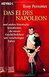 Das Ei des Napoleon: und andere historische Sensationen, die unsere Geschichtslehrer uns verschwiegen haben - Tony Perrottet