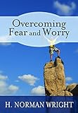 Overcoming Fear And Worry By H. Norman Wright